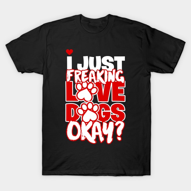 I Just Freaking Love Dogs Okay T-Shirt by teevisionshop